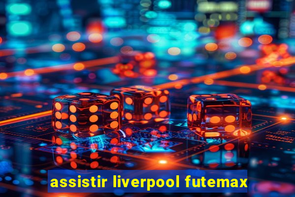 assistir liverpool futemax